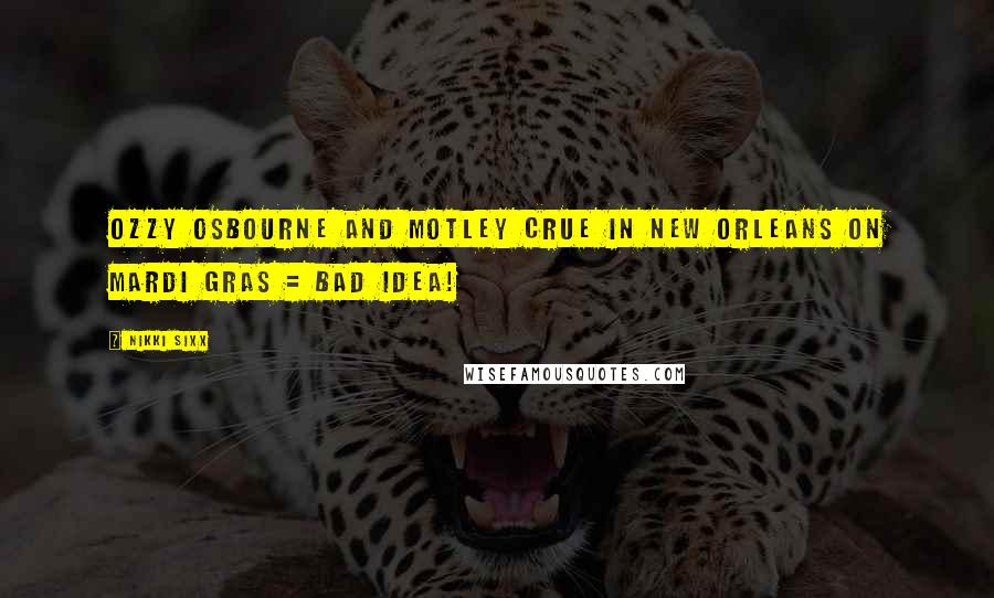 Nikki Sixx Quotes: Ozzy Osbourne and Motley Crue in New Orleans on Mardi Gras = bad idea!