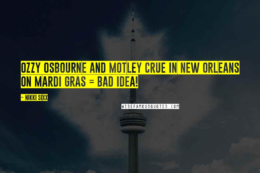 Nikki Sixx Quotes: Ozzy Osbourne and Motley Crue in New Orleans on Mardi Gras = bad idea!