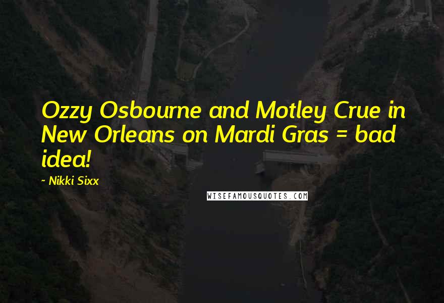 Nikki Sixx Quotes: Ozzy Osbourne and Motley Crue in New Orleans on Mardi Gras = bad idea!