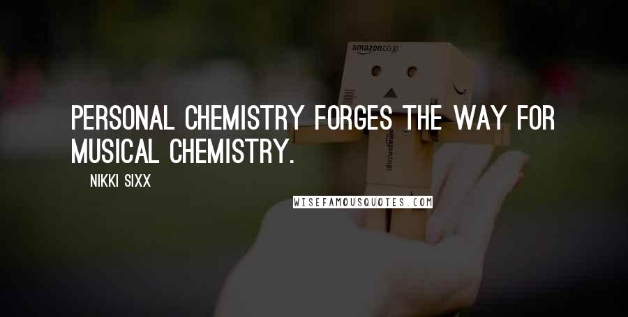 Nikki Sixx Quotes: Personal chemistry forges the way for musical chemistry.