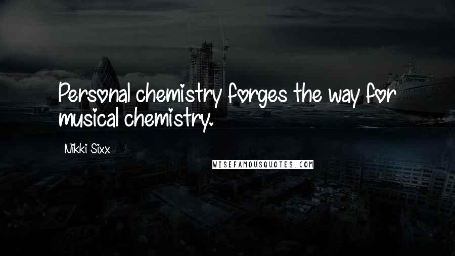 Nikki Sixx Quotes: Personal chemistry forges the way for musical chemistry.