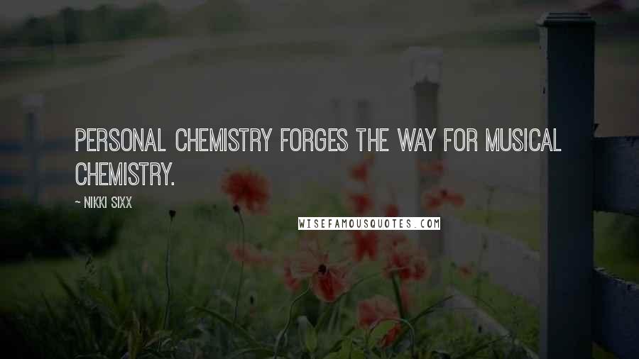 Nikki Sixx Quotes: Personal chemistry forges the way for musical chemistry.