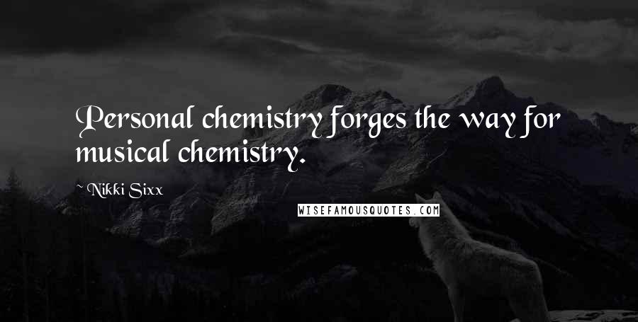 Nikki Sixx Quotes: Personal chemistry forges the way for musical chemistry.