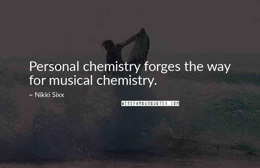 Nikki Sixx Quotes: Personal chemistry forges the way for musical chemistry.