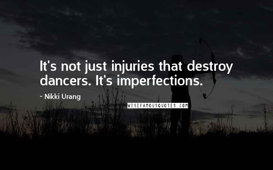 Nikki Urang Quotes: It's not just injuries that destroy dancers. It's imperfections.