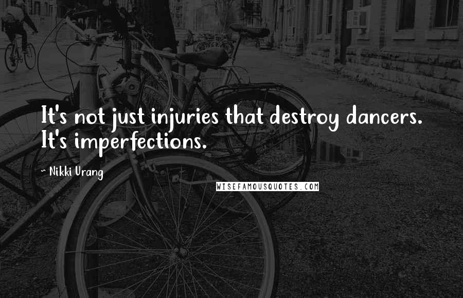 Nikki Urang Quotes: It's not just injuries that destroy dancers. It's imperfections.