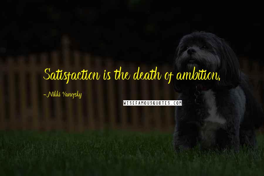 Nikki Yanofsky Quotes: Satisfaction is the death of ambition.