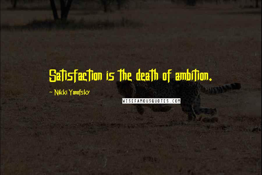 Nikki Yanofsky Quotes: Satisfaction is the death of ambition.