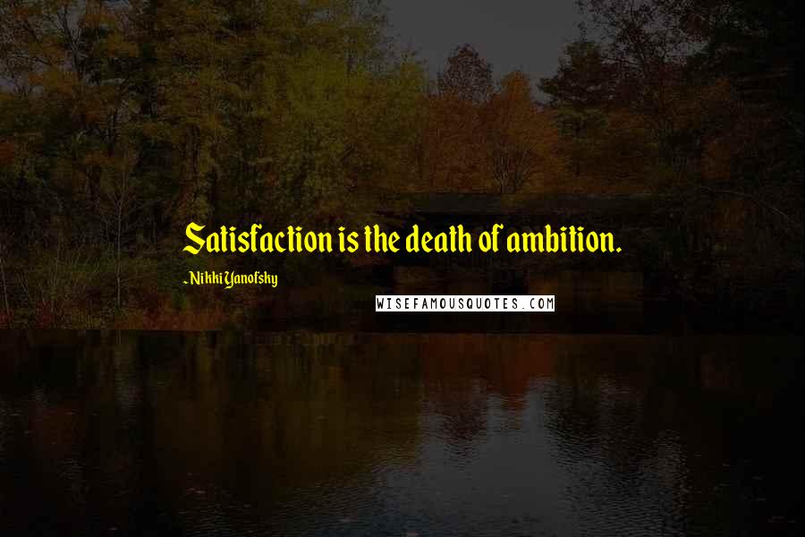 Nikki Yanofsky Quotes: Satisfaction is the death of ambition.