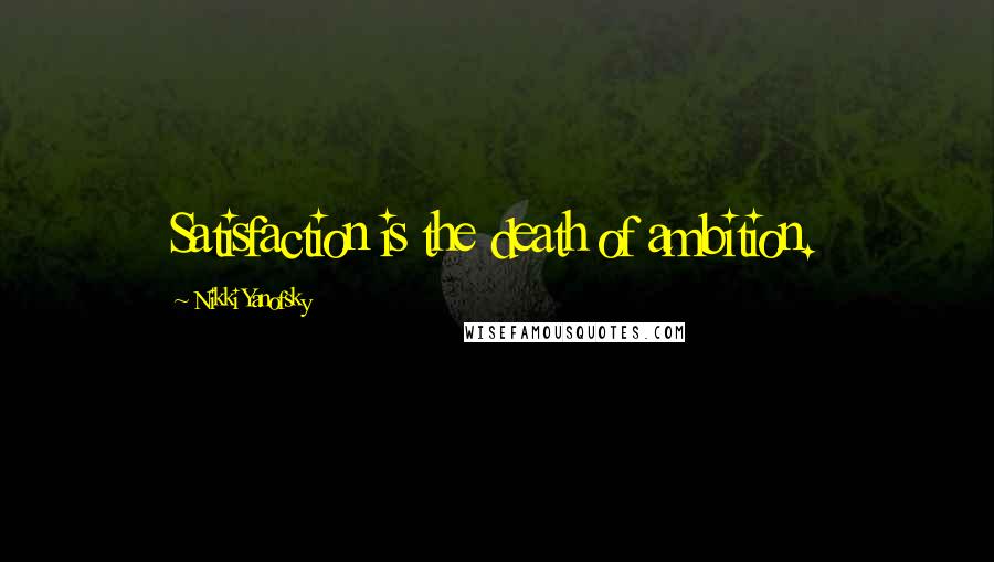 Nikki Yanofsky Quotes: Satisfaction is the death of ambition.