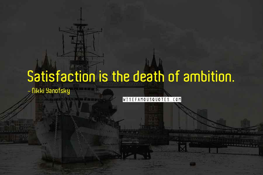 Nikki Yanofsky Quotes: Satisfaction is the death of ambition.