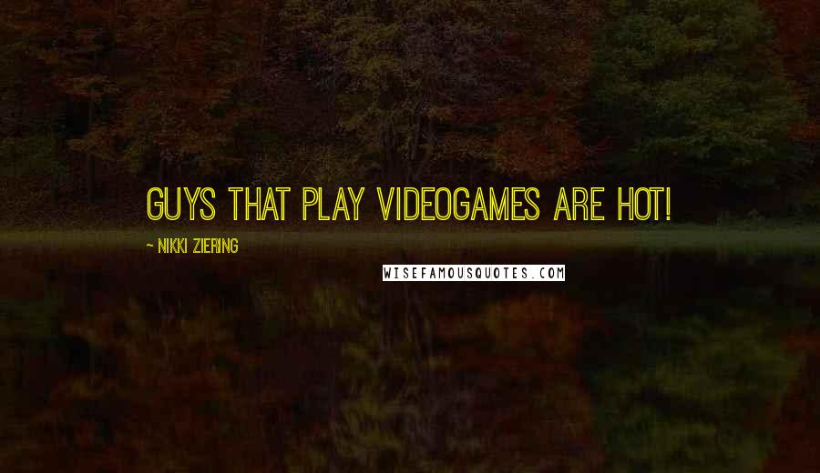 Nikki Ziering Quotes: Guys that play videogames are hot!