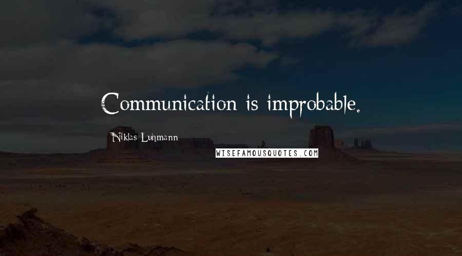 Niklas Luhmann Quotes: Communication is improbable.