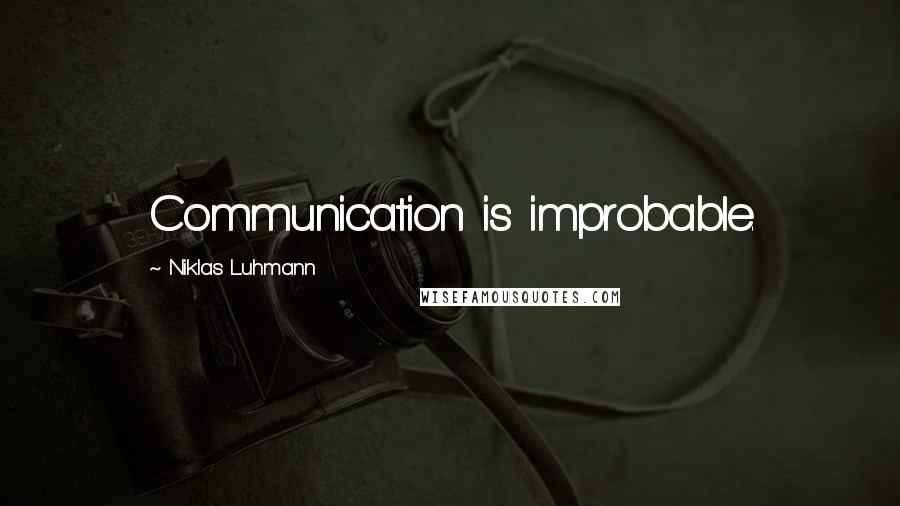 Niklas Luhmann Quotes: Communication is improbable.