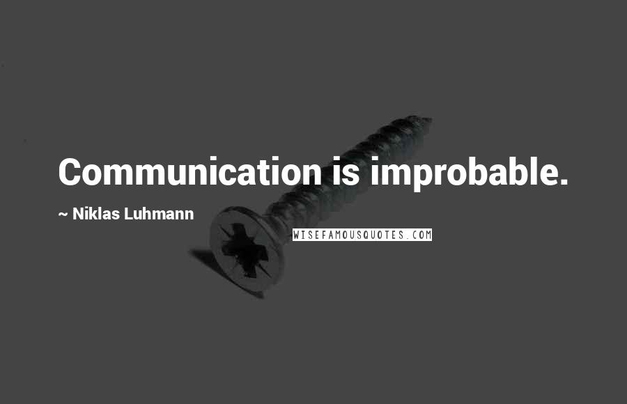 Niklas Luhmann Quotes: Communication is improbable.