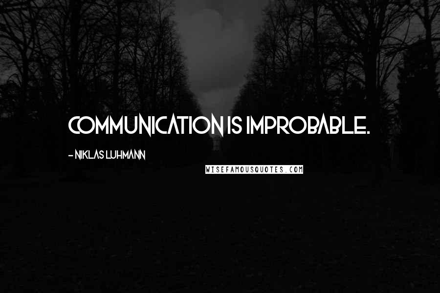 Niklas Luhmann Quotes: Communication is improbable.