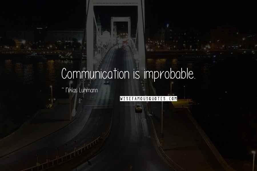 Niklas Luhmann Quotes: Communication is improbable.