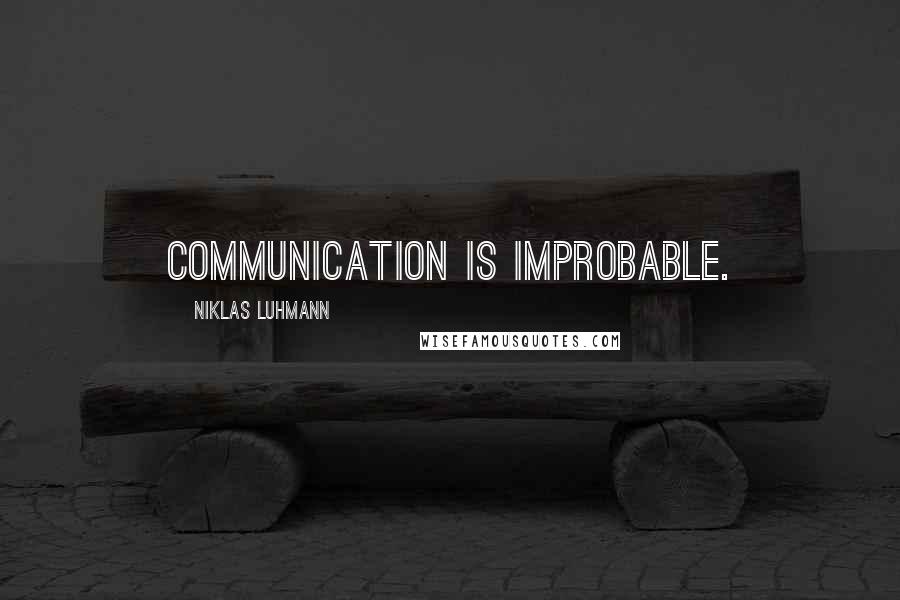 Niklas Luhmann Quotes: Communication is improbable.