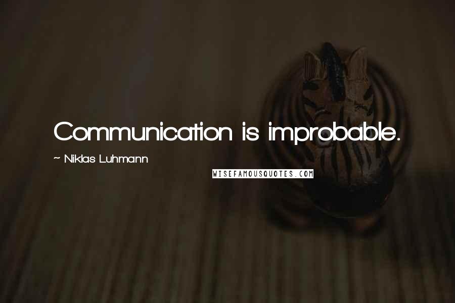 Niklas Luhmann Quotes: Communication is improbable.