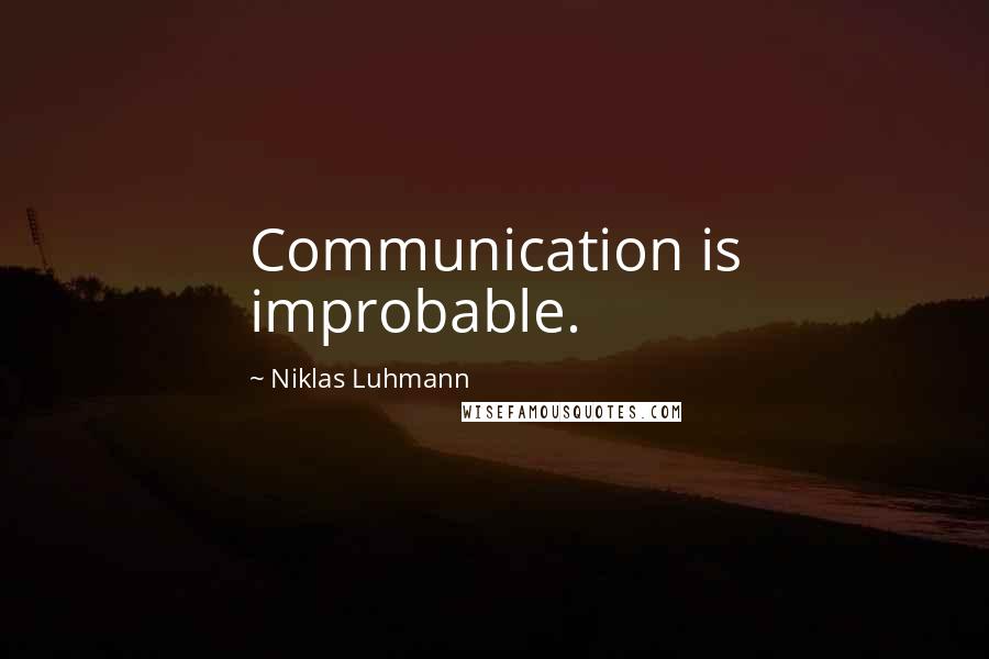 Niklas Luhmann Quotes: Communication is improbable.