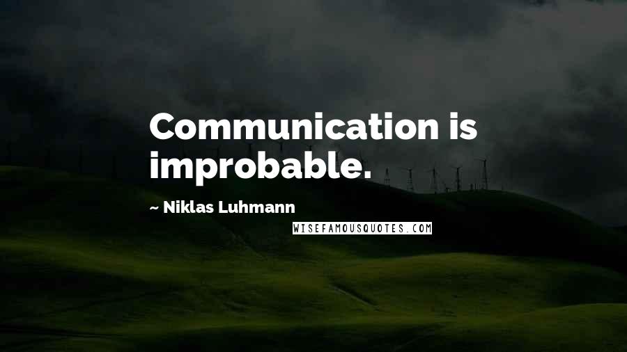 Niklas Luhmann Quotes: Communication is improbable.