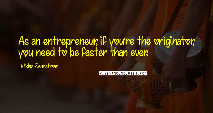 Niklas Zennstrom Quotes: As an entrepreneur, if you're the originator, you need to be faster than ever.