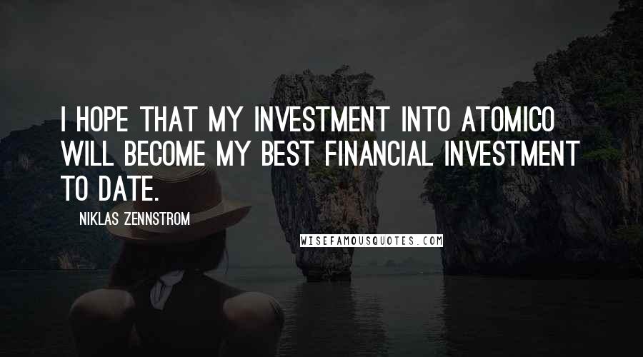 Niklas Zennstrom Quotes: I hope that my investment into Atomico will become my best financial investment to date.