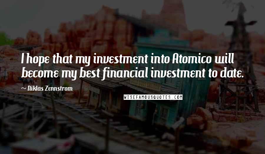 Niklas Zennstrom Quotes: I hope that my investment into Atomico will become my best financial investment to date.