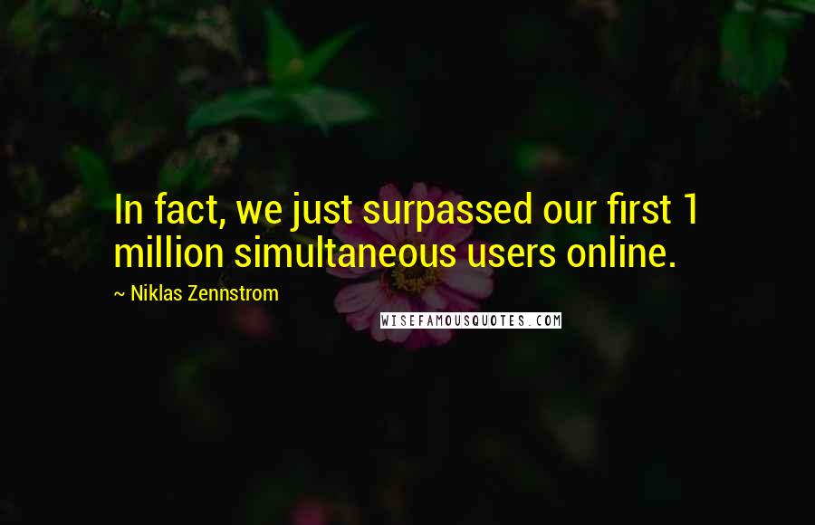 Niklas Zennstrom Quotes: In fact, we just surpassed our first 1 million simultaneous users online.