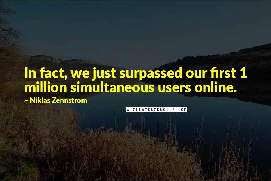 Niklas Zennstrom Quotes: In fact, we just surpassed our first 1 million simultaneous users online.