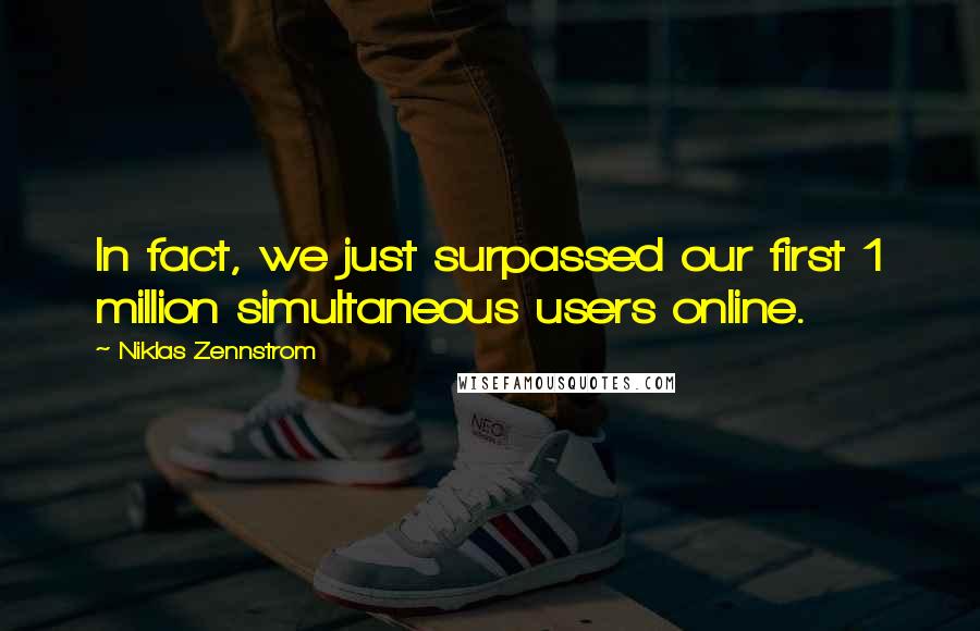 Niklas Zennstrom Quotes: In fact, we just surpassed our first 1 million simultaneous users online.