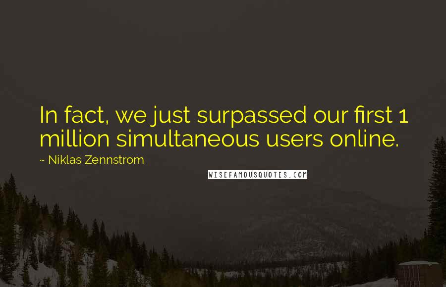 Niklas Zennstrom Quotes: In fact, we just surpassed our first 1 million simultaneous users online.