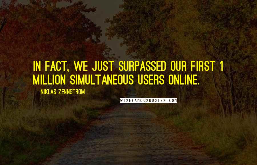 Niklas Zennstrom Quotes: In fact, we just surpassed our first 1 million simultaneous users online.