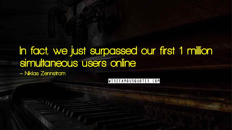 Niklas Zennstrom Quotes: In fact, we just surpassed our first 1 million simultaneous users online.