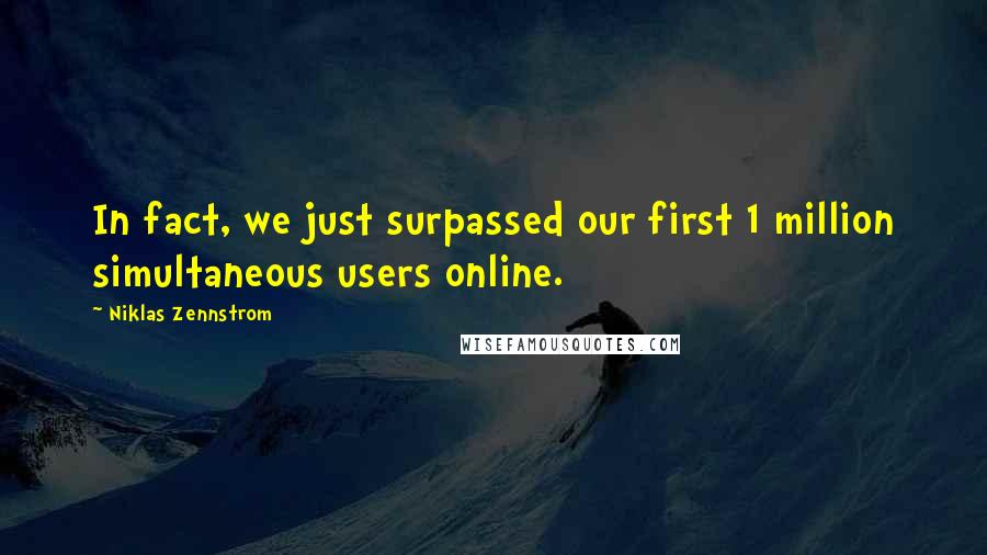 Niklas Zennstrom Quotes: In fact, we just surpassed our first 1 million simultaneous users online.