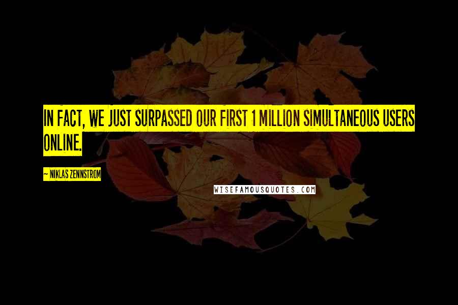 Niklas Zennstrom Quotes: In fact, we just surpassed our first 1 million simultaneous users online.