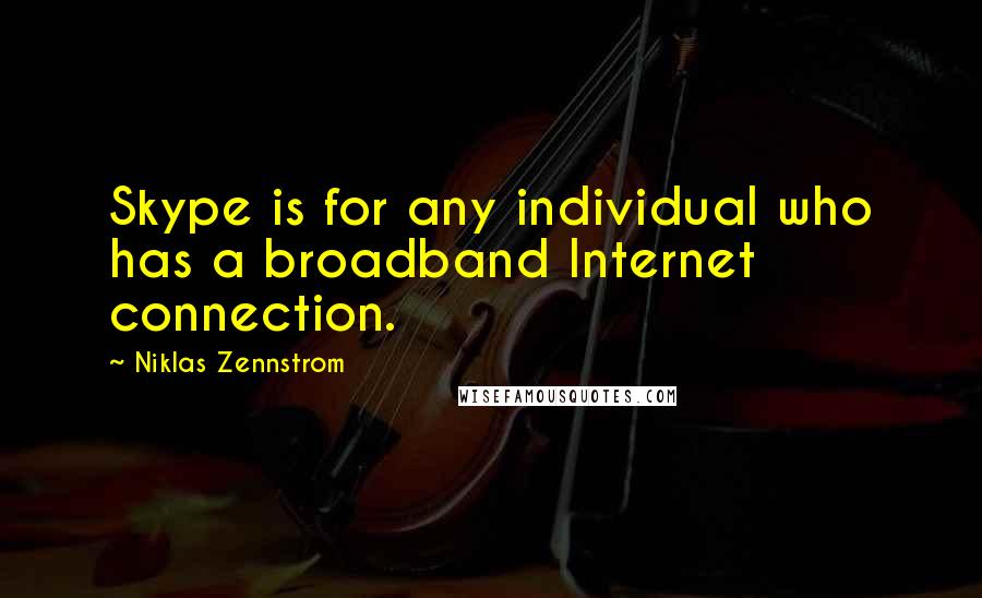 Niklas Zennstrom Quotes: Skype is for any individual who has a broadband Internet connection.