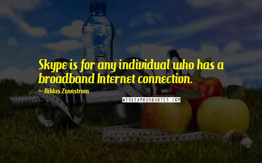 Niklas Zennstrom Quotes: Skype is for any individual who has a broadband Internet connection.
