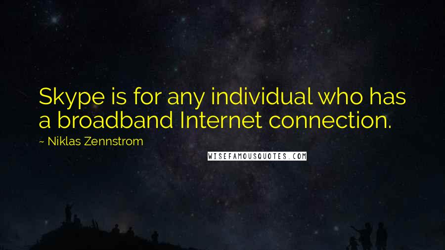Niklas Zennstrom Quotes: Skype is for any individual who has a broadband Internet connection.