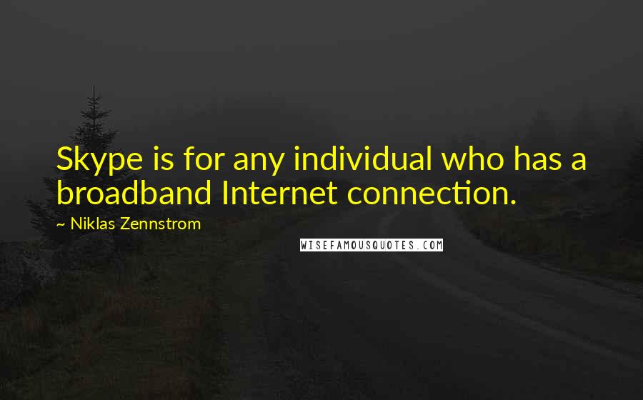 Niklas Zennstrom Quotes: Skype is for any individual who has a broadband Internet connection.