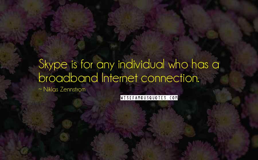 Niklas Zennstrom Quotes: Skype is for any individual who has a broadband Internet connection.