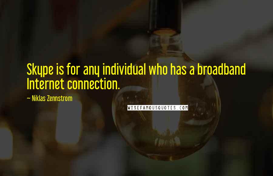 Niklas Zennstrom Quotes: Skype is for any individual who has a broadband Internet connection.