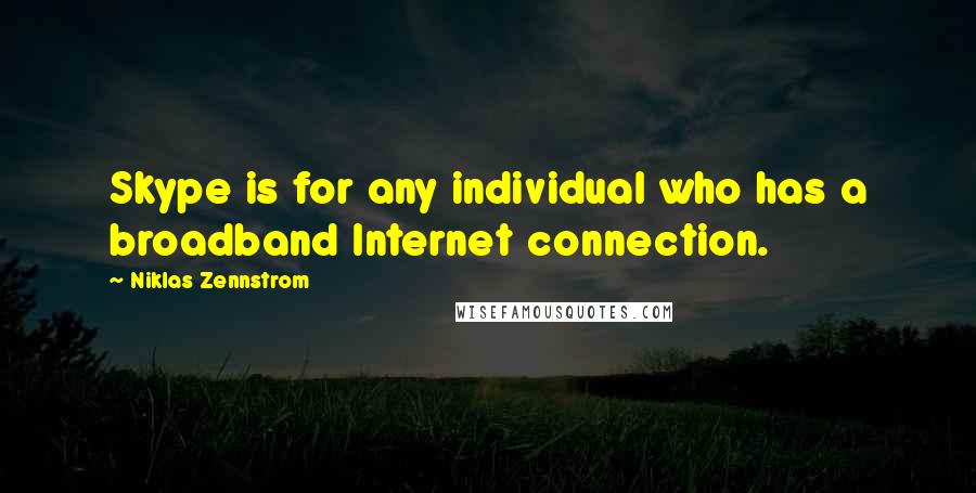 Niklas Zennstrom Quotes: Skype is for any individual who has a broadband Internet connection.