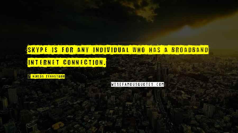 Niklas Zennstrom Quotes: Skype is for any individual who has a broadband Internet connection.