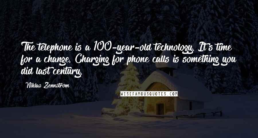 Niklas Zennstrom Quotes: The telephone is a 100-year-old technology. It's time for a change. Charging for phone calls is something you did last century.