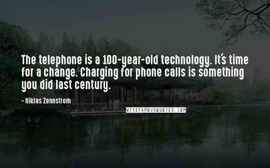 Niklas Zennstrom Quotes: The telephone is a 100-year-old technology. It's time for a change. Charging for phone calls is something you did last century.