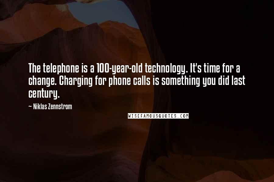Niklas Zennstrom Quotes: The telephone is a 100-year-old technology. It's time for a change. Charging for phone calls is something you did last century.
