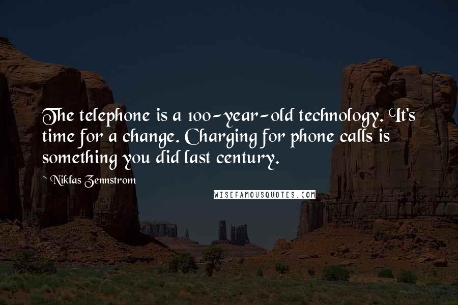 Niklas Zennstrom Quotes: The telephone is a 100-year-old technology. It's time for a change. Charging for phone calls is something you did last century.