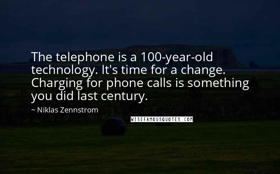 Niklas Zennstrom Quotes: The telephone is a 100-year-old technology. It's time for a change. Charging for phone calls is something you did last century.