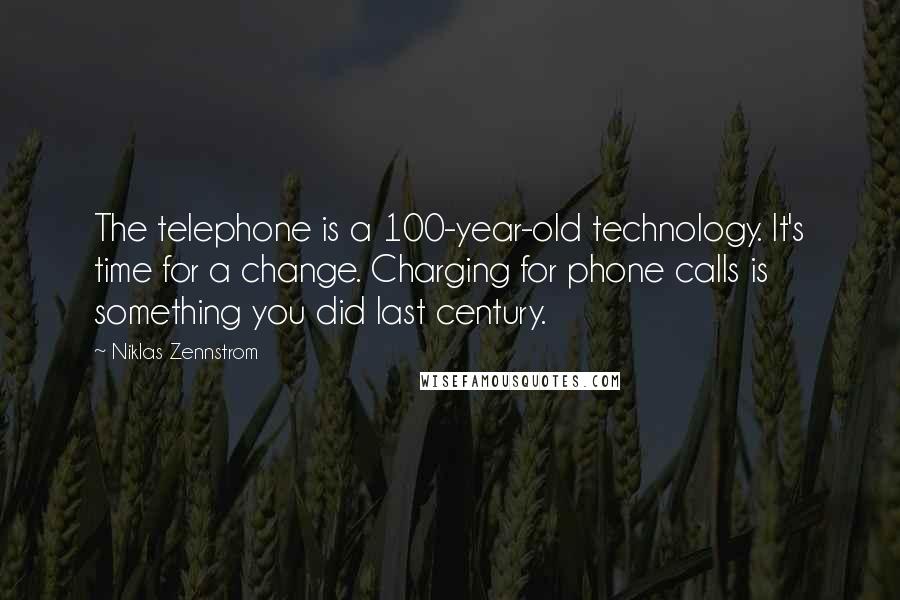 Niklas Zennstrom Quotes: The telephone is a 100-year-old technology. It's time for a change. Charging for phone calls is something you did last century.